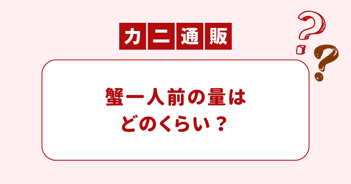 蟹1人前の量はどのくらい？